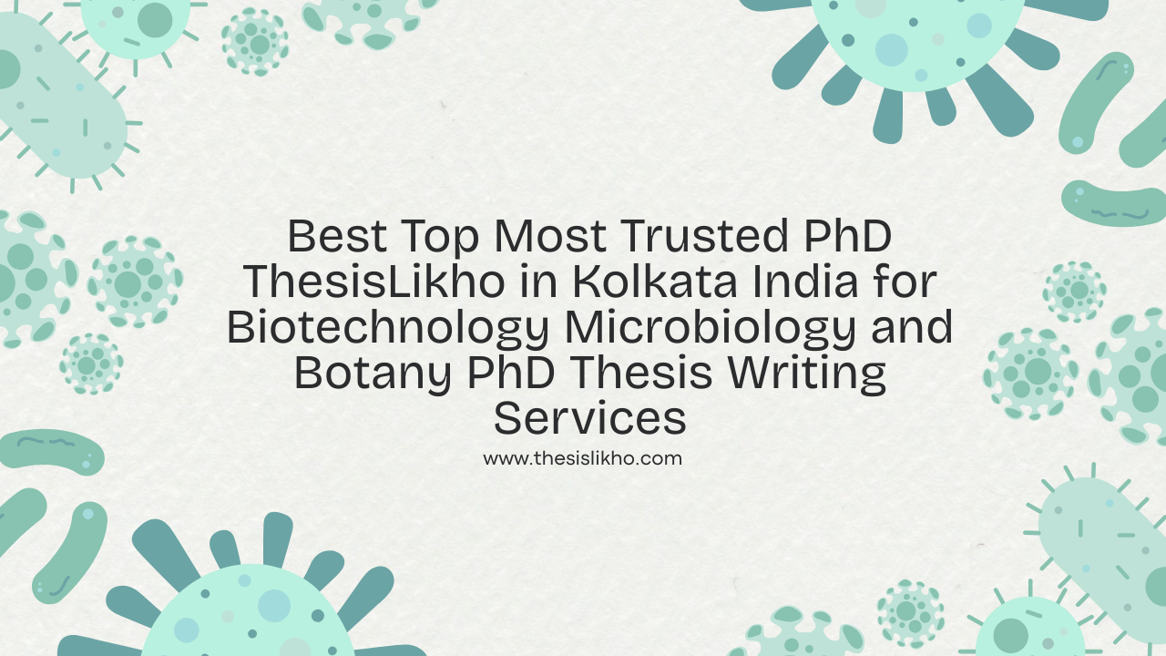 Best Top Most Trusted PhD ThesisLikho in Kolkata India for Biotechnology Microbiology and Botany PhD Thesis Writing Services