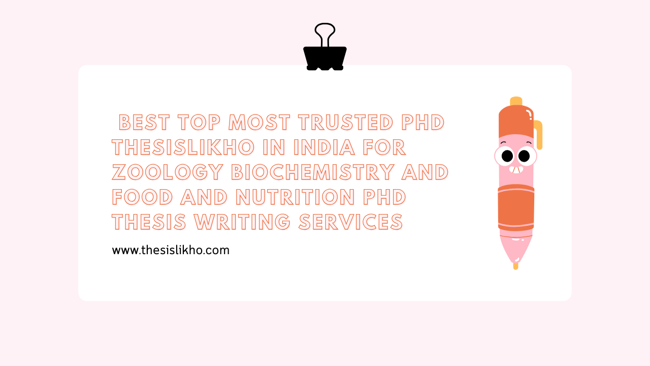 Best Top Most Trusted PhD ThesisLikho in India for Zoology Biochemistry and Food and Nutrition PhD Thesis Writing Services