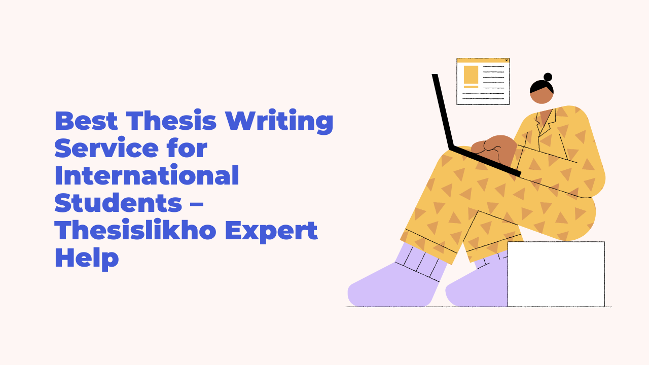 Best Thesis Writing Service for International Students – Thesislikho Expert Help