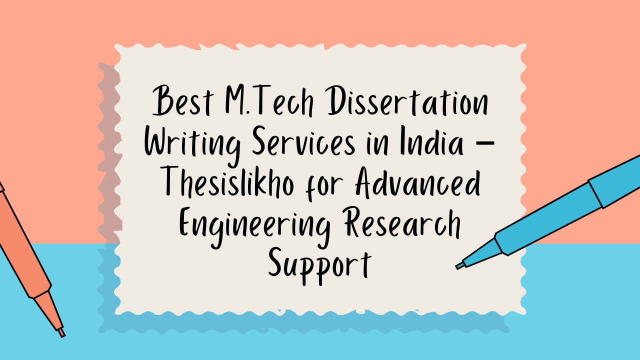 Best M.Tech Dissertation Writing Services in India – Thesislikho for Advanced Engineering Research Support