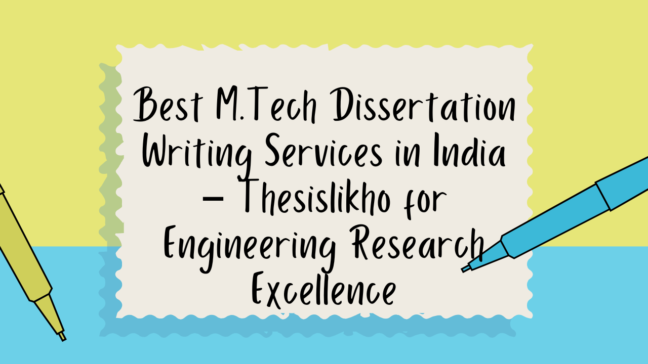 Best M.Tech Dissertation Writing Services in India – Thesislikho for Engineering Research Excellence
