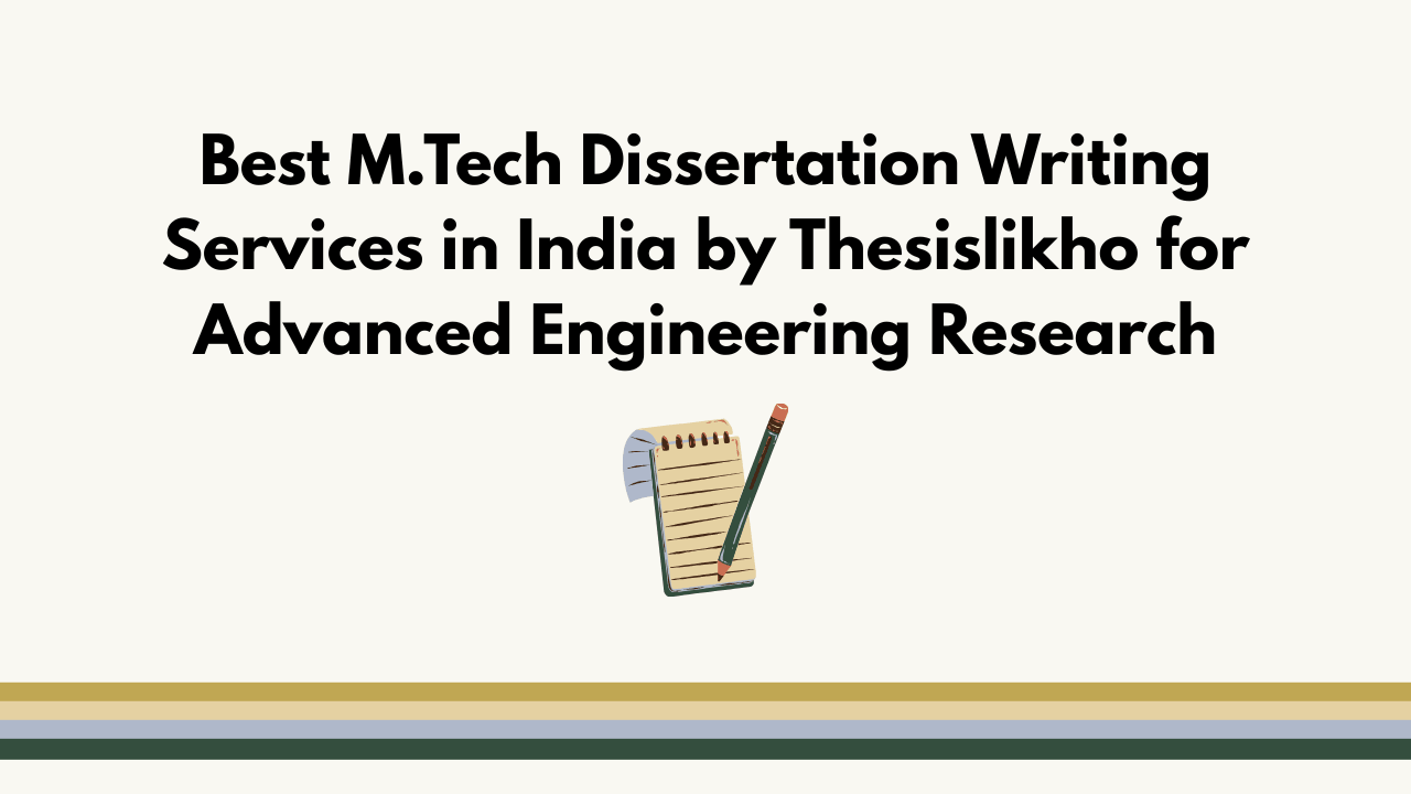 Best M.Tech Dissertation Writing Services in India by Thesislikho for Advanced Engineering Research