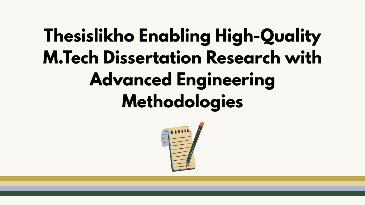 Thesislikho Enabling High-Quality M.Tech Dissertation Research with Advanced Engineering Methodologies