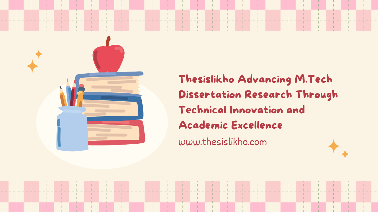 Thesislikho Advancing M.Tech Dissertation Research Through Technical Innovation and Academic Excellence