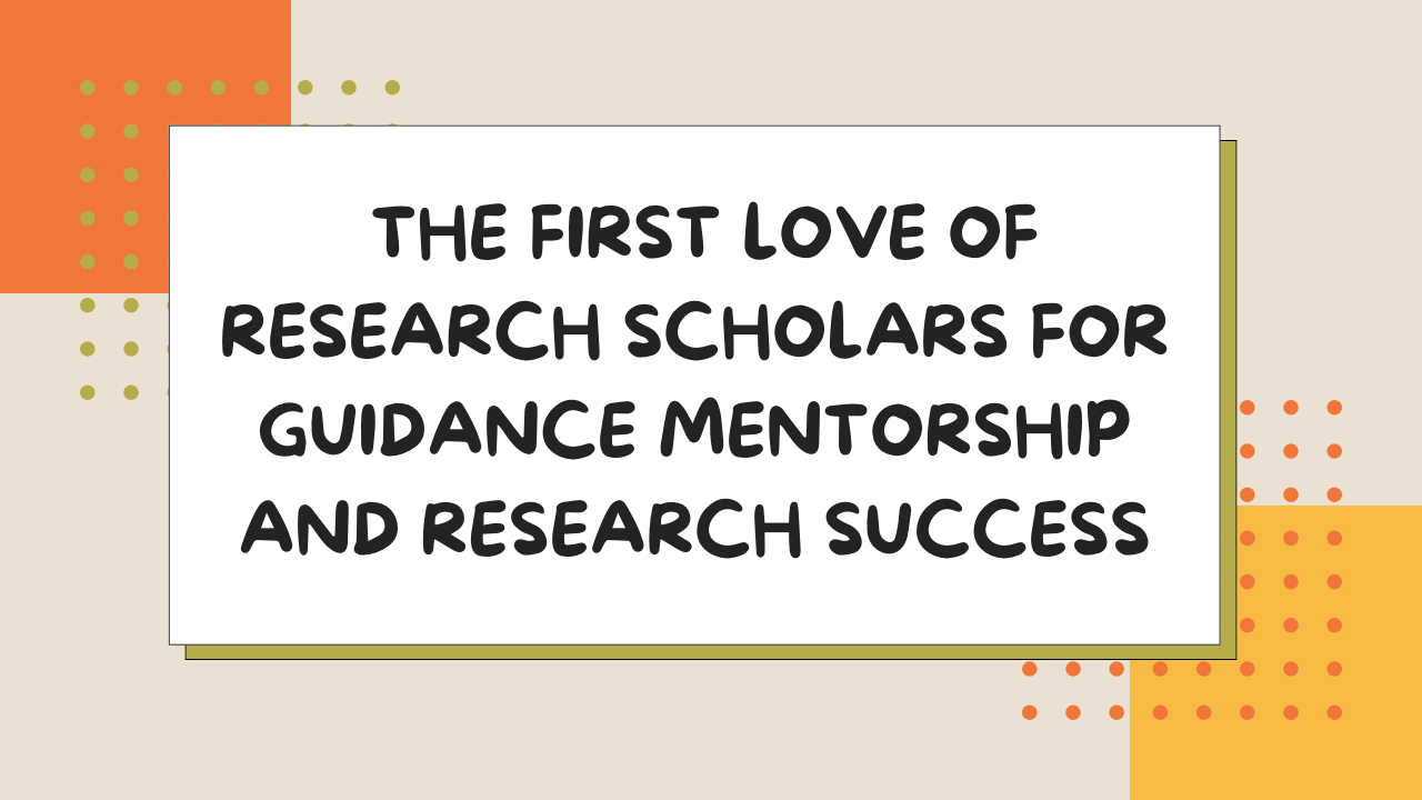 The First Love of Research Scholars for Guidance Mentorship and Research Success