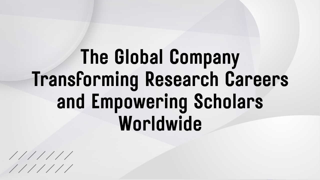 The Global Company Transforming Research Careers and Empowering Scholars Worldwide