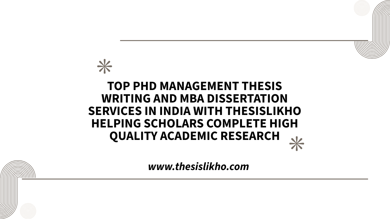 Top PhD Management thesis writing and MBA dissertation services in India with ThesisLikho helping scholars complete high quality academic research