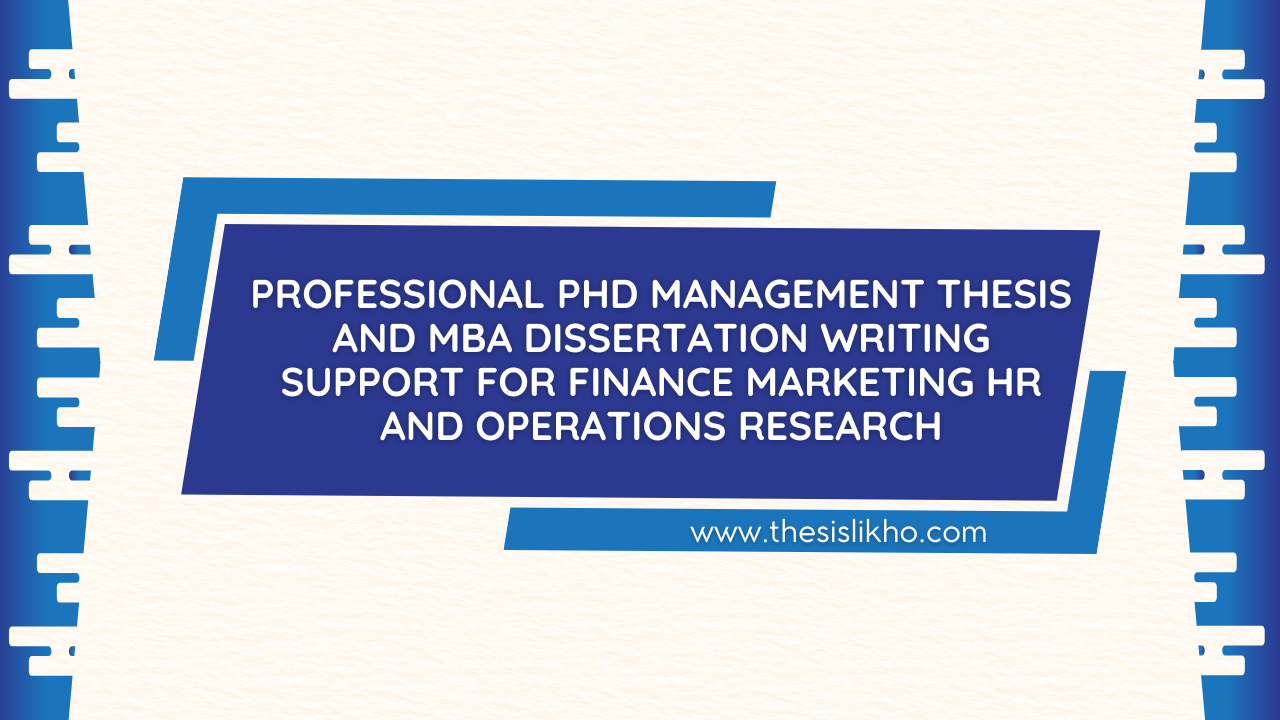 Professional PhD Management thesis and MBA dissertation writing support for finance marketing HR and operations research