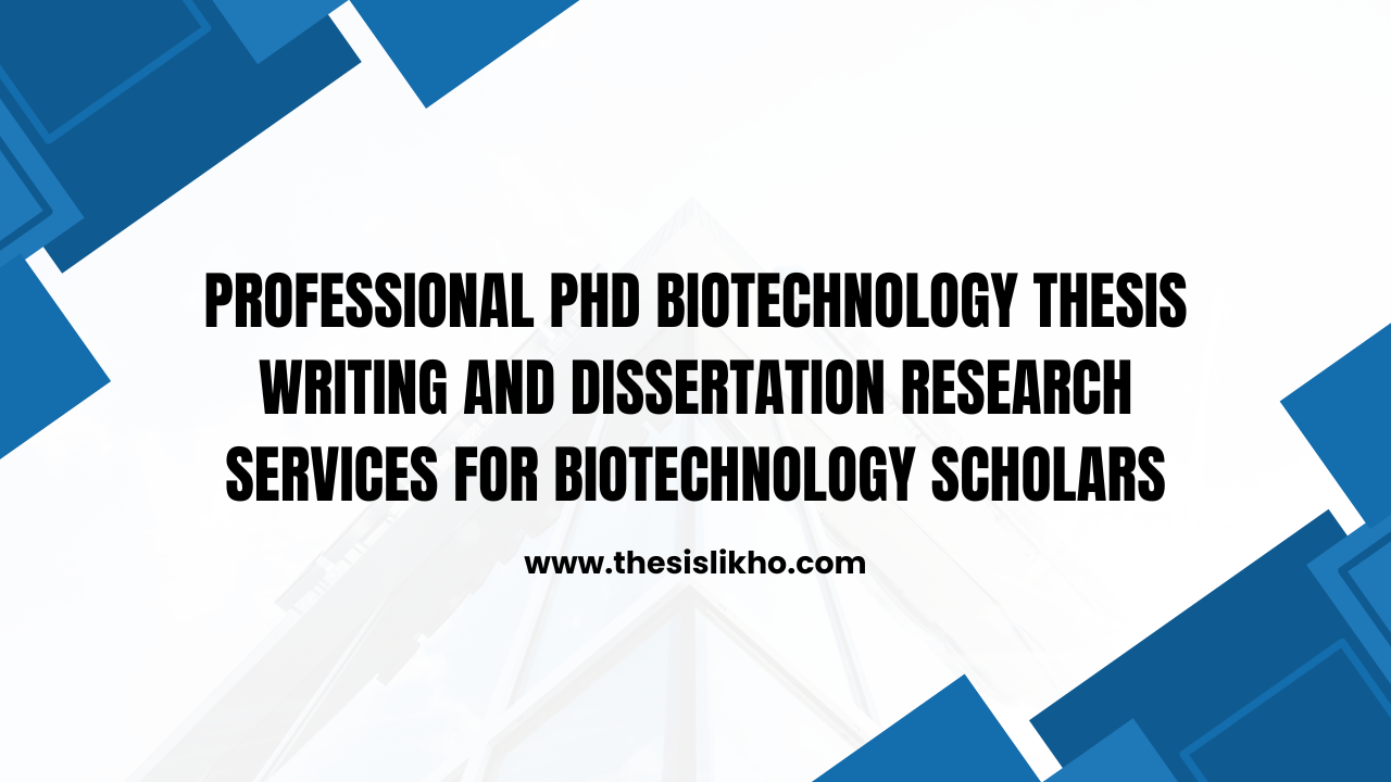 Professional PhD Biotechnology thesis writing and dissertation research services for biotechnology scholars