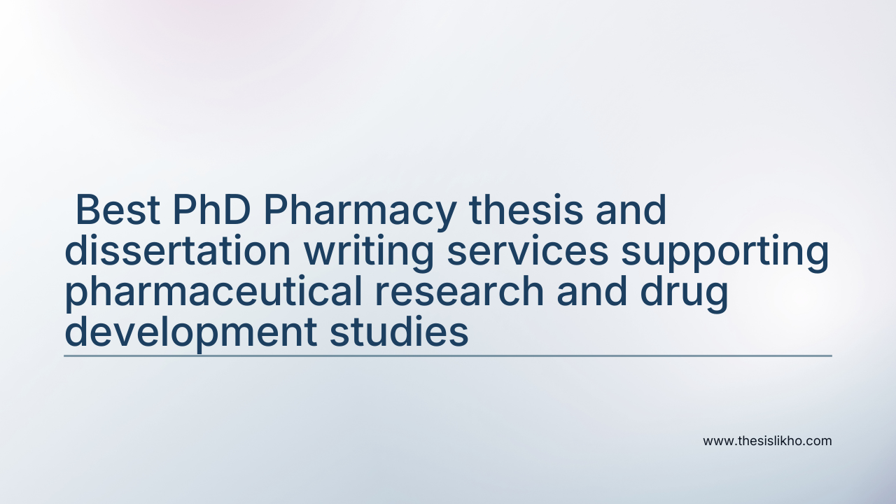 Best PhD Pharmacy thesis and dissertation writing services supporting pharmaceutical research and drug development studies