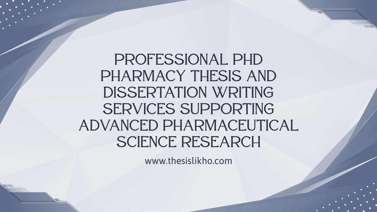 Professional PhD Pharmacy thesis and dissertation writing services supporting advanced pharmaceutical science research