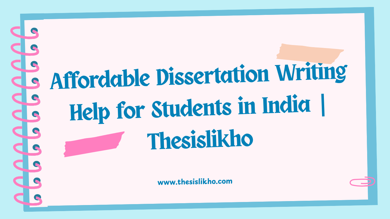 Affordable Dissertation Writing Help for Students in India | Thesislikho