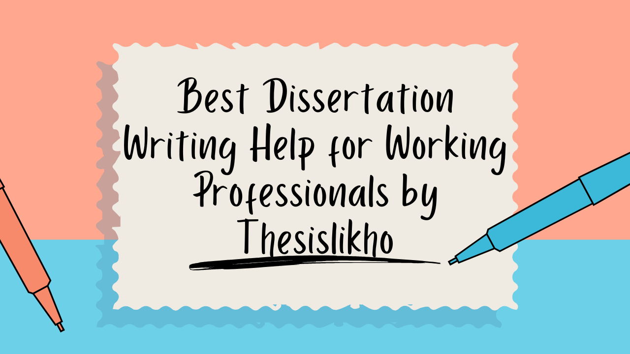 Best Dissertation Writing Help for Working Professionals by Thesislikho