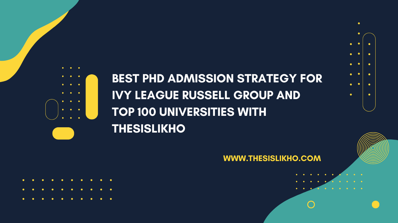 Best PhD Admission Strategy for Ivy League Russell Group and Top 100 Universities with Thesislikho