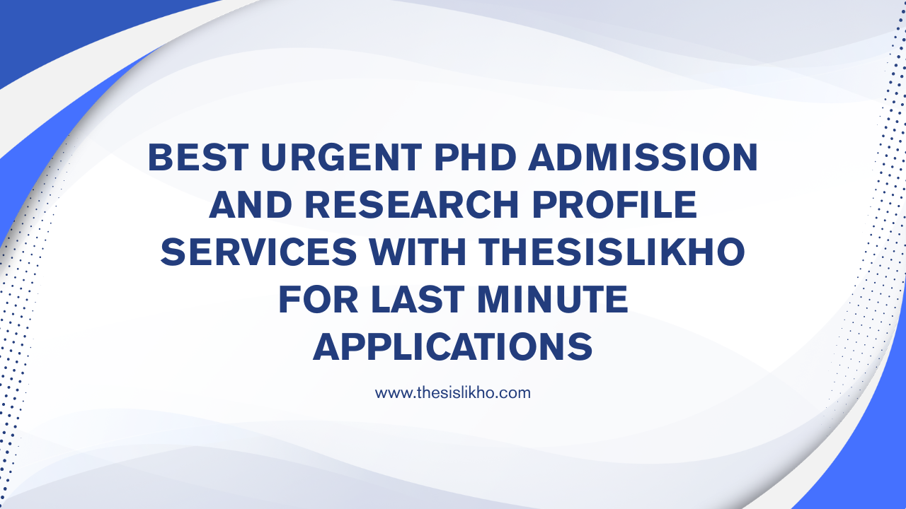 Best Urgent PhD Admission and Research Profile Services with Thesislikho for Last Minute Applications