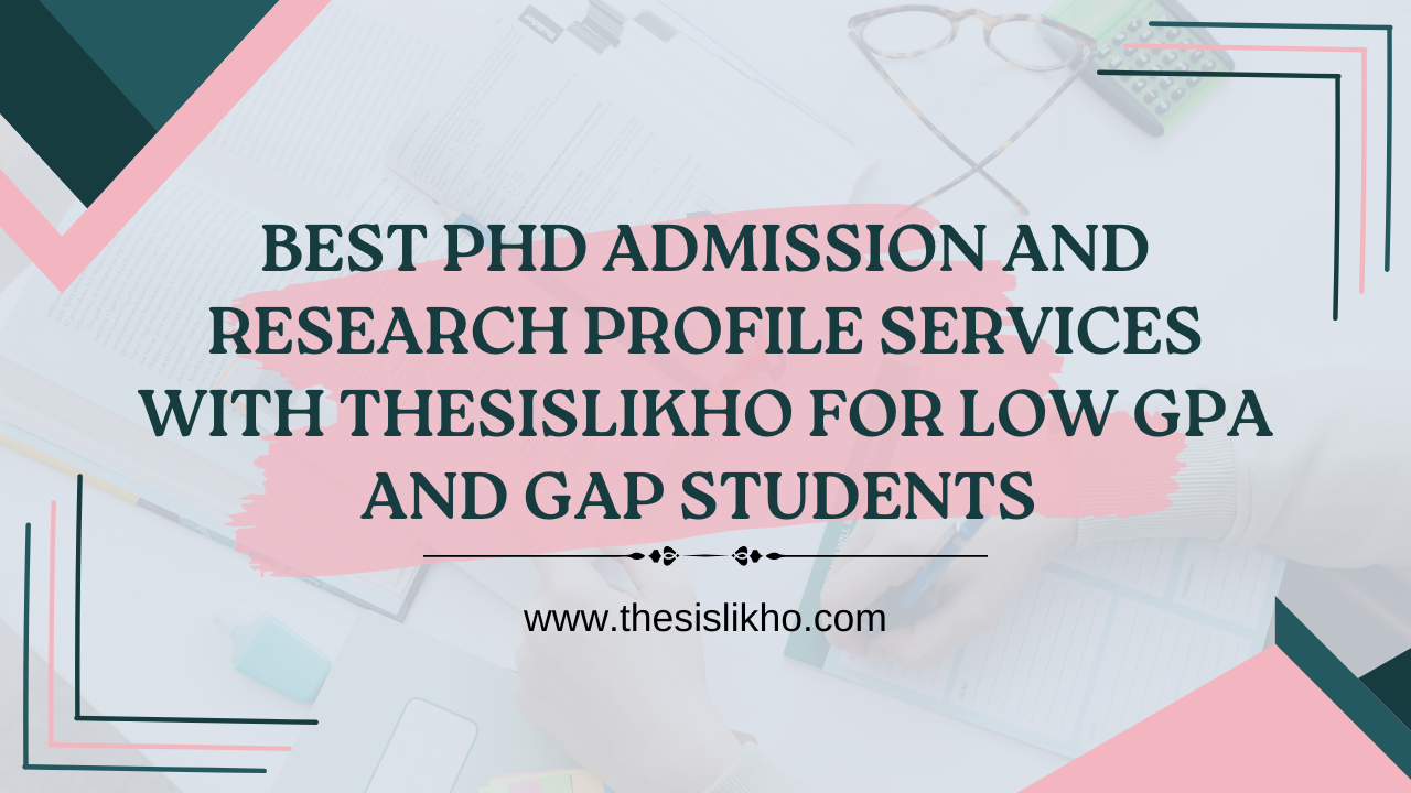 Best PhD Admission and Research Profile Services with Thesislikho for Low GPA and Gap Students