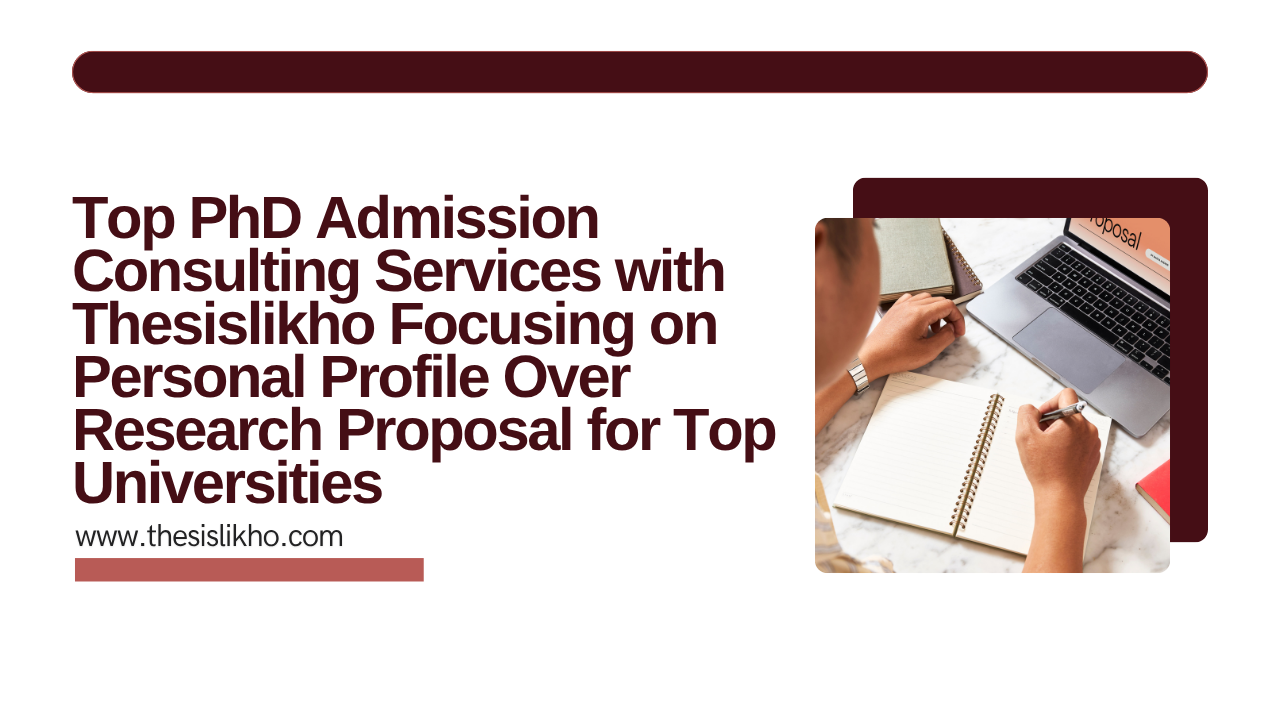 Top PhD Admission Consulting Services with Thesislikho Focusing on Personal Profile Over Research Proposal for Top Universities