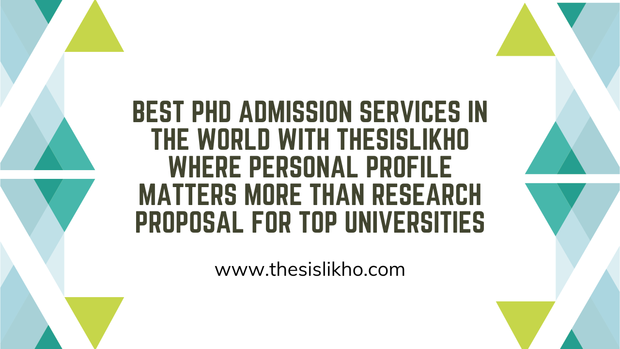 Best PhD Admission Services in the World with Thesislikho Where Personal Profile Matters More Than Research Proposal for Top Universities