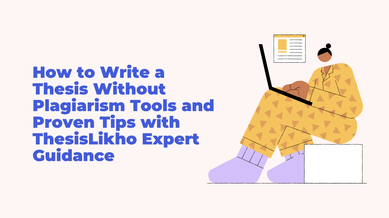 How to Write a Thesis Without Plagiarism Tools and Proven Tips with ThesisLikho Expert Guidance