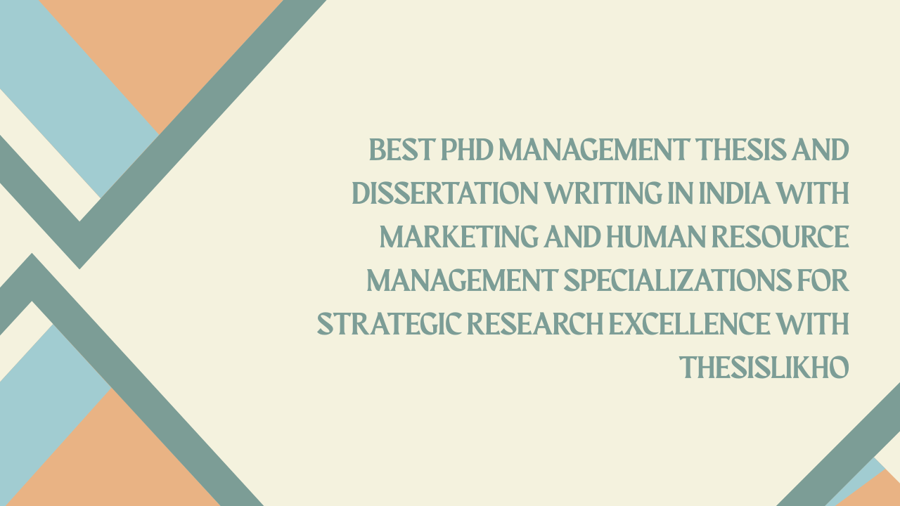 Best PhD Management Thesis and Dissertation Writing in India with Marketing and Human Resource Management Specializations for Strategic Research Excellence with thesislikho