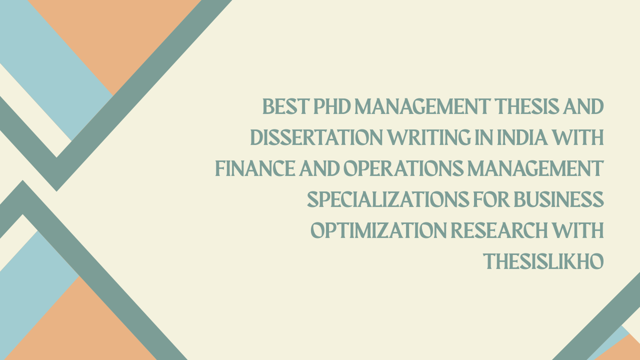 Best PhD Management Thesis and Dissertation Writing in India with Finance and Operations Management Specializations for Business Optimization Research with thesislikho