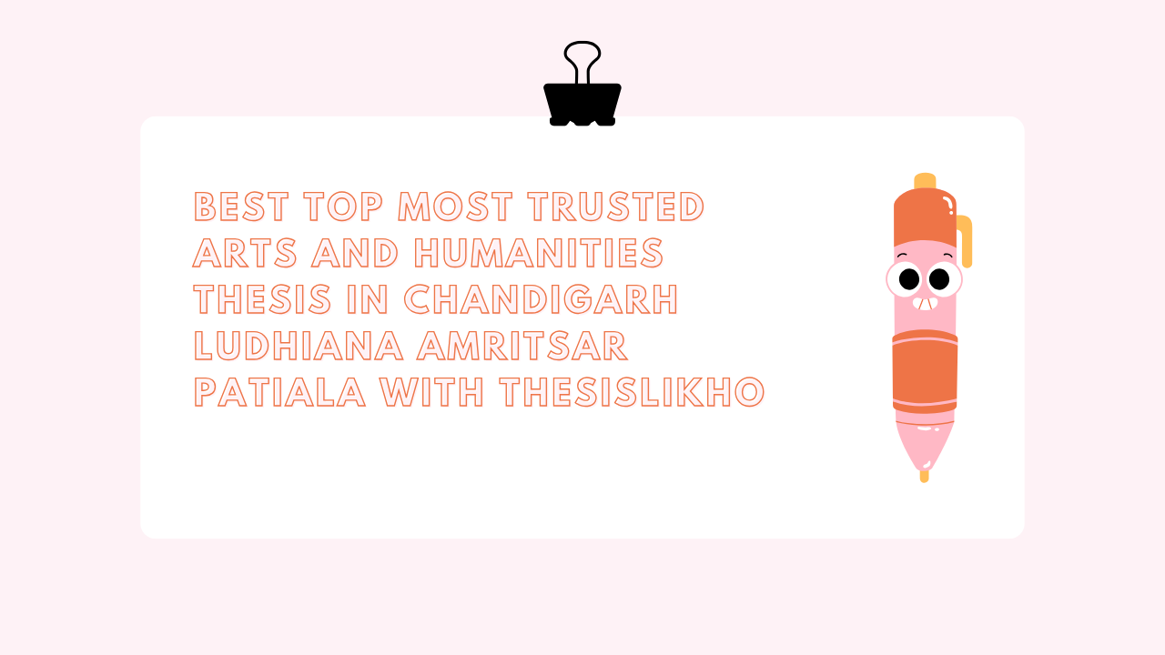 Best top most trusted arts and humanities thesis in Chandigarh Ludhiana Amritsar Patiala with ThesisLikho
