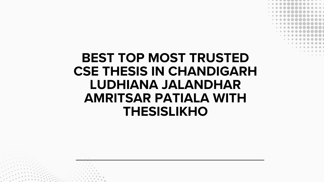 Best top most trusted CSE thesis in Chandigarh Ludhiana Jalandhar Amritsar Patiala with ThesisLikho