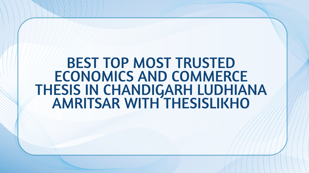 Best top most trusted economics and commerce thesis in Chandigarh Ludhiana Amritsar with ThesisLikho