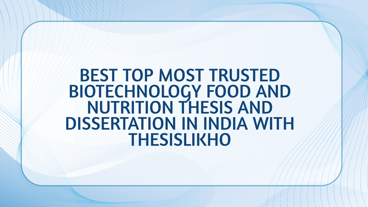 Best top most trusted biotechnology food and nutrition thesis and dissertation in India with ThesisLikho