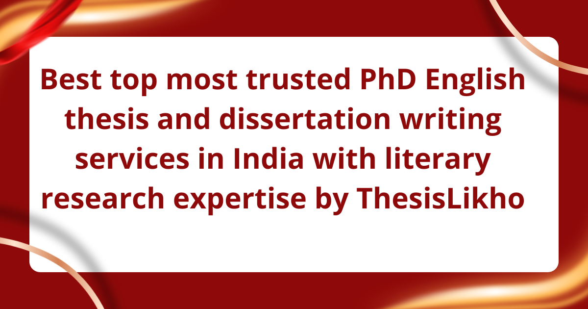 Best top most trusted PhD English thesis and dissertation writing services in India with literary research expertise by ThesisLikho