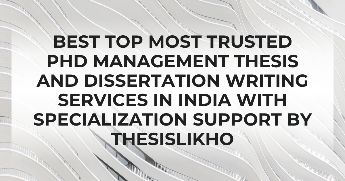 Best top most trusted PhD Management thesis and dissertation writing services in India with specialization support by ThesisLikho