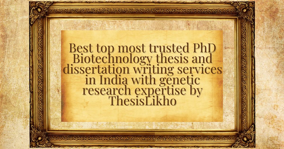 Best top most trusted PhD Biotechnology thesis and dissertation writing services in India with genetic research expertise by ThesisLikho
