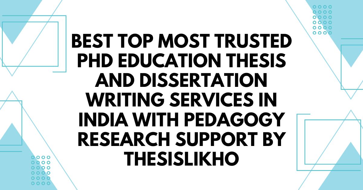 Best top most trusted PhD Education thesis and dissertation writing services in India with pedagogy research support by ThesisLikho