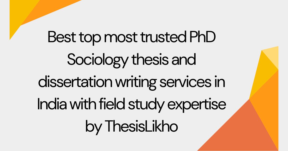 Best top most trusted PhD Sociology thesis and dissertation writing services in India with field study expertise by ThesisLikho