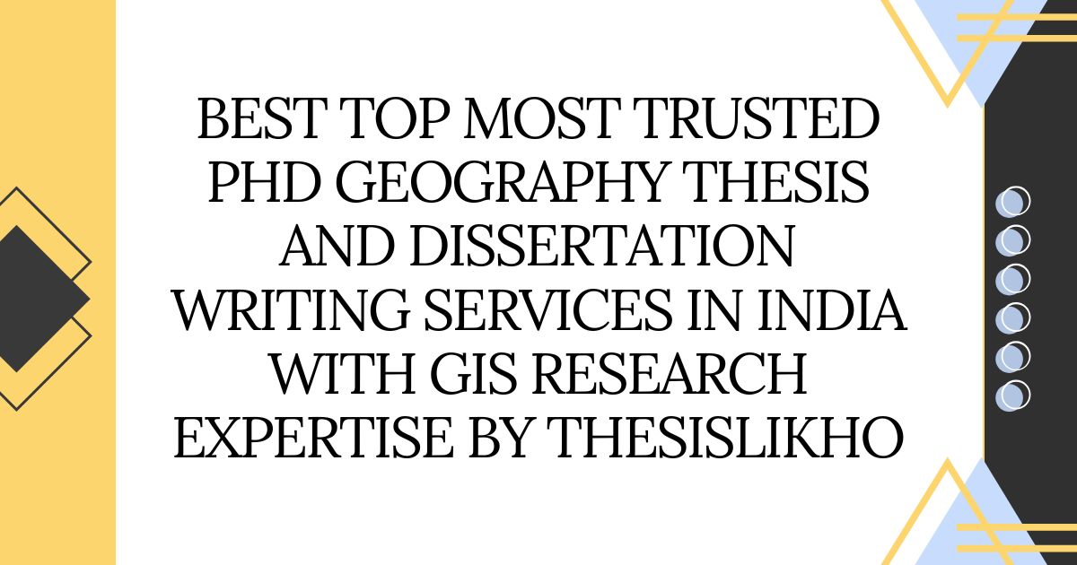 Best top most trusted PhD Geography thesis and dissertation writing services in India with GIS research expertise by ThesisLikho
