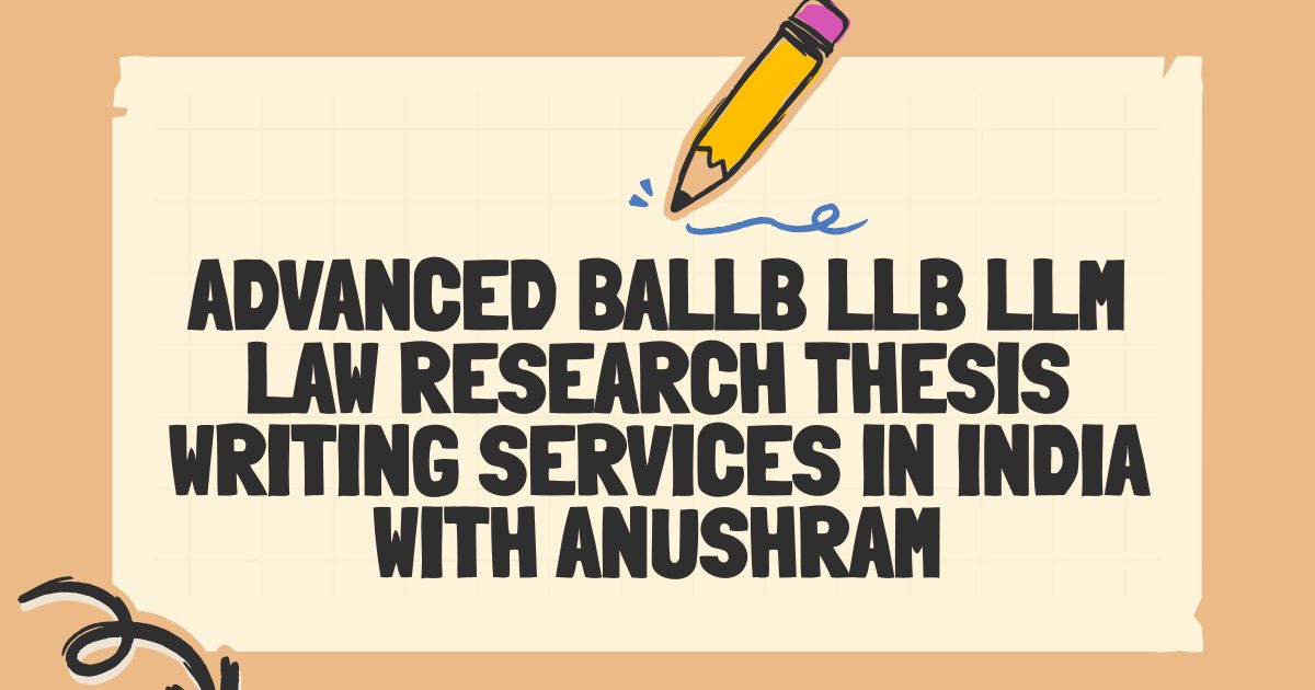 Advanced BALLB LLB LLM law research thesis writing services in India with Anushram