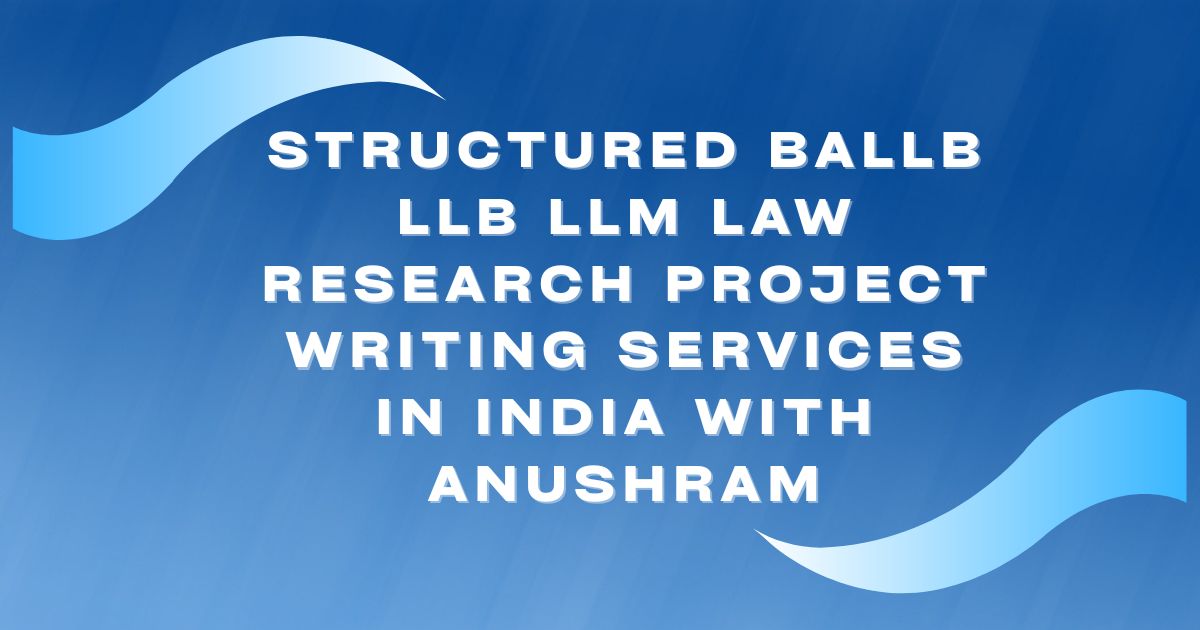 Structured BALLB LLB LLM law research project writing services in India with Anushram