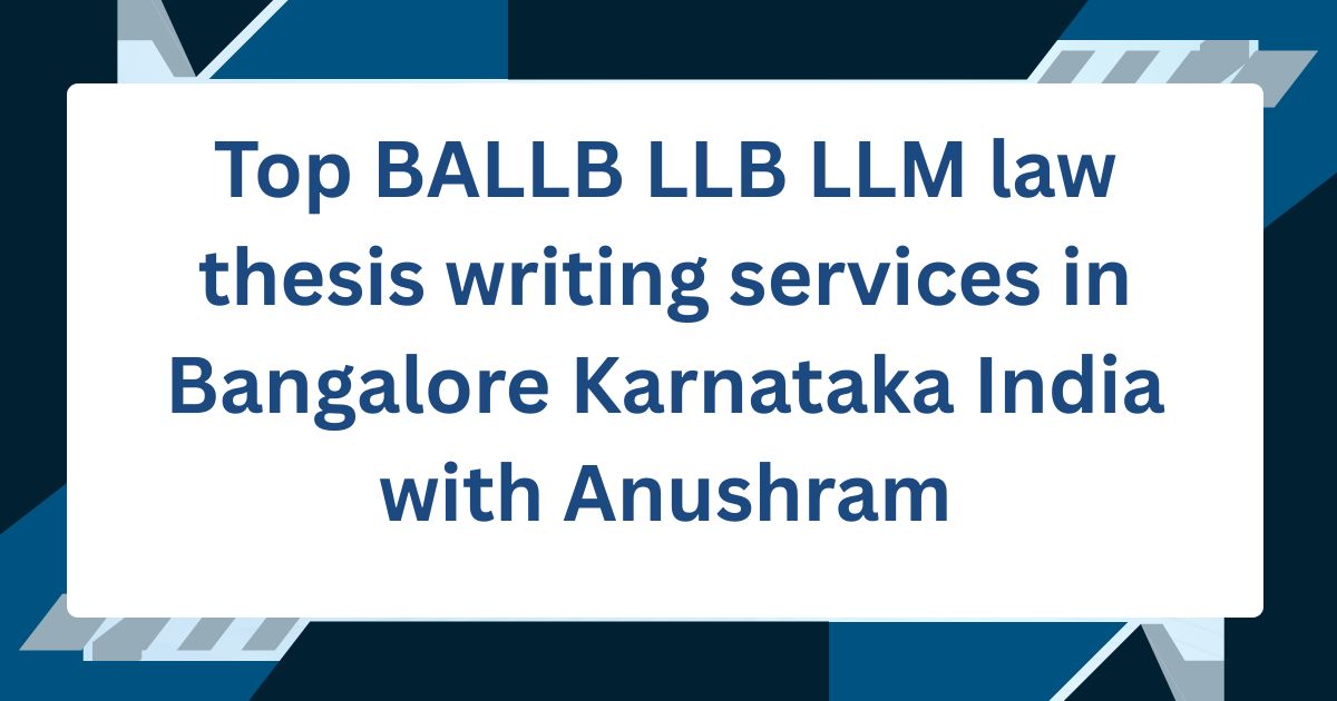 Top BALLB LLB LLM law thesis writing services in Bangalore Karnataka India with Anushram