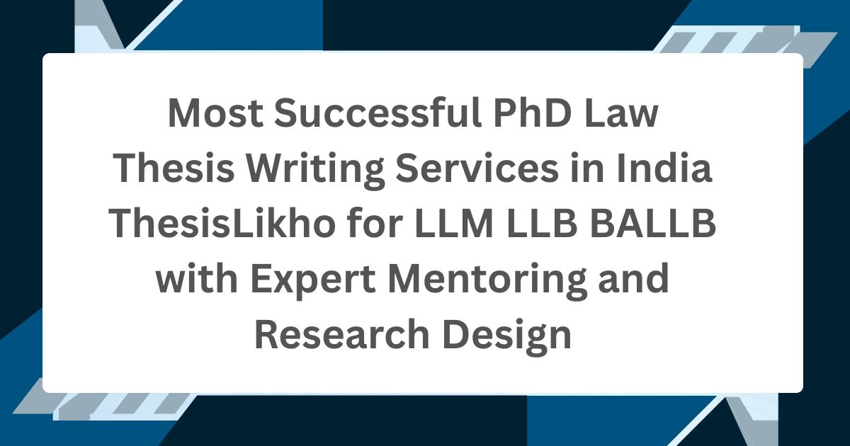 Most Successful PhD Law Thesis Writing Services in India ThesisLikho for LLM LLB BALLB with Expert Mentoring and Research Design