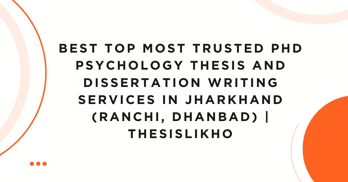 Best Top Most Trusted PhD Psychology Thesis and Dissertation Writing Services in Jharkhand (Ranchi, Dhanbad) | ThesisLikho