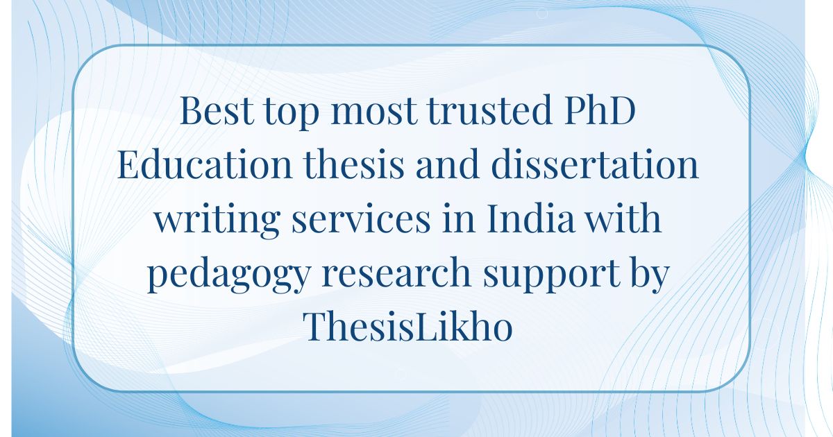 Best top most trusted PhD Education thesis and dissertation writing services in India with pedagogy research support by ThesisLikho