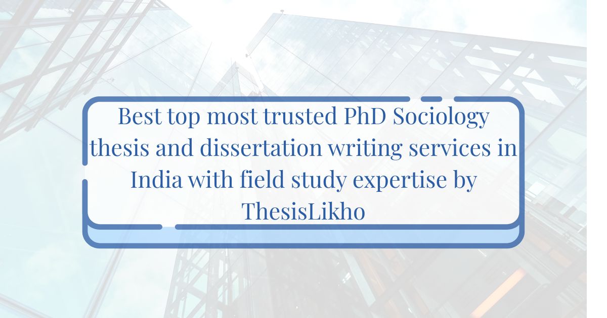 Best top most trusted PhD Sociology thesis and dissertation writing services in India with field study expertise by ThesisLikho