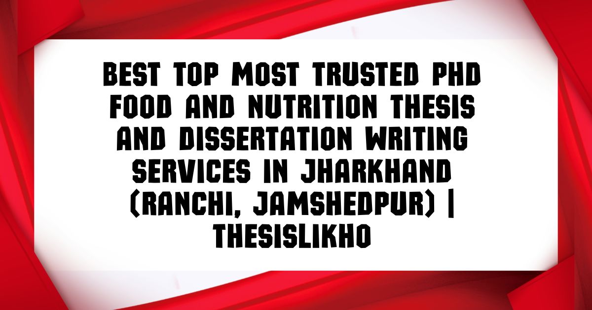 Best Top Most Trusted PhD Food and Nutrition Thesis and Dissertation Writing Services in Jharkhand (Ranchi, Jamshedpur) | ThesisLikho