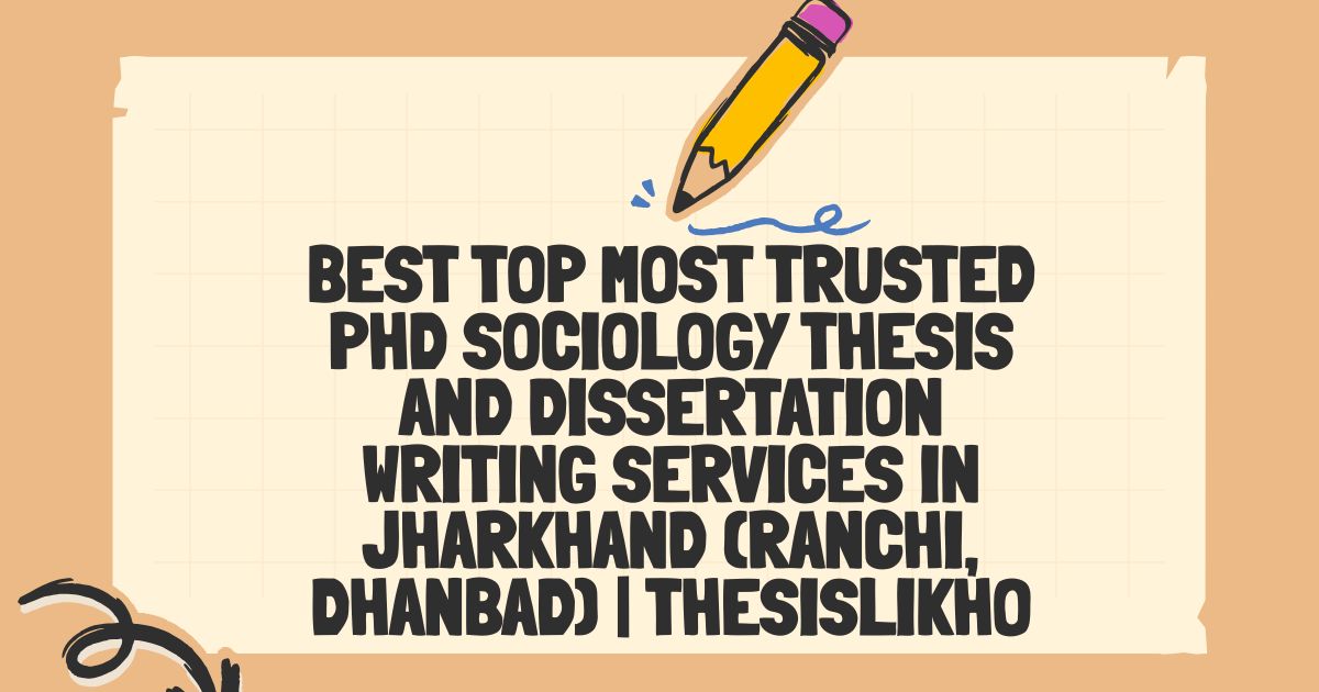 Best Top Most Trusted PhD Sociology Thesis and Dissertation Writing Services in Jharkhand (Ranchi, Dhanbad) | ThesisLikho