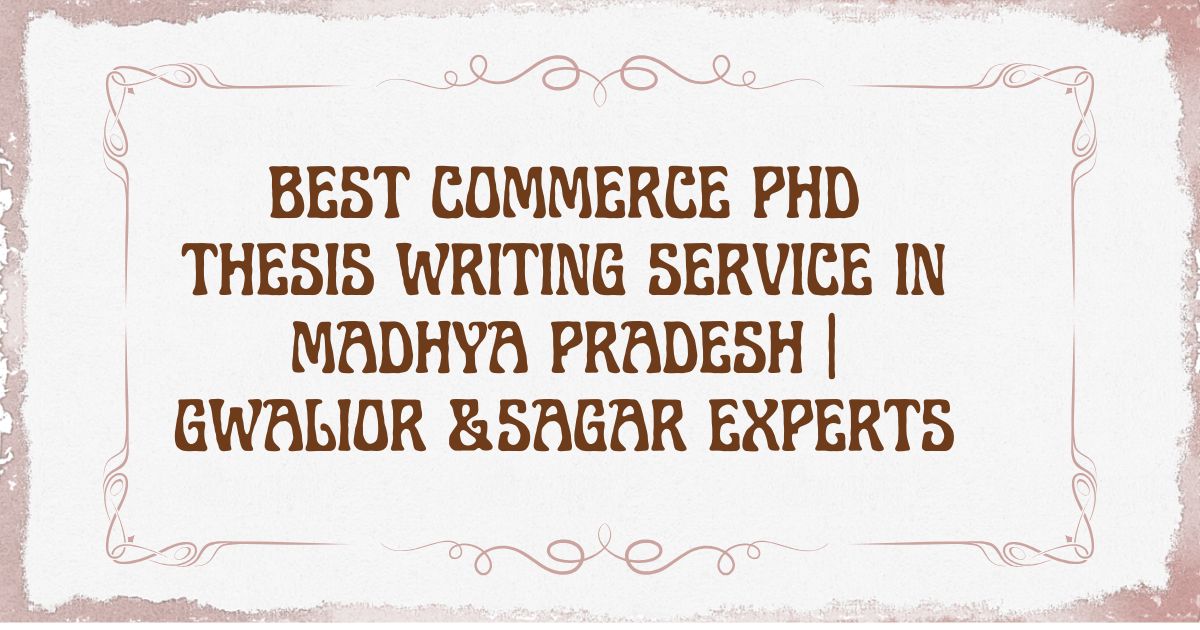 Best Commerce PhD Thesis Writing Service in Madhya Pradesh | Gwalior &Sagar Experts