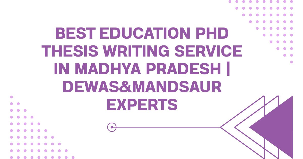 Best Education PhD Thesis Writing Service in Madhya Pradesh | Dewas&Mandsaur Experts