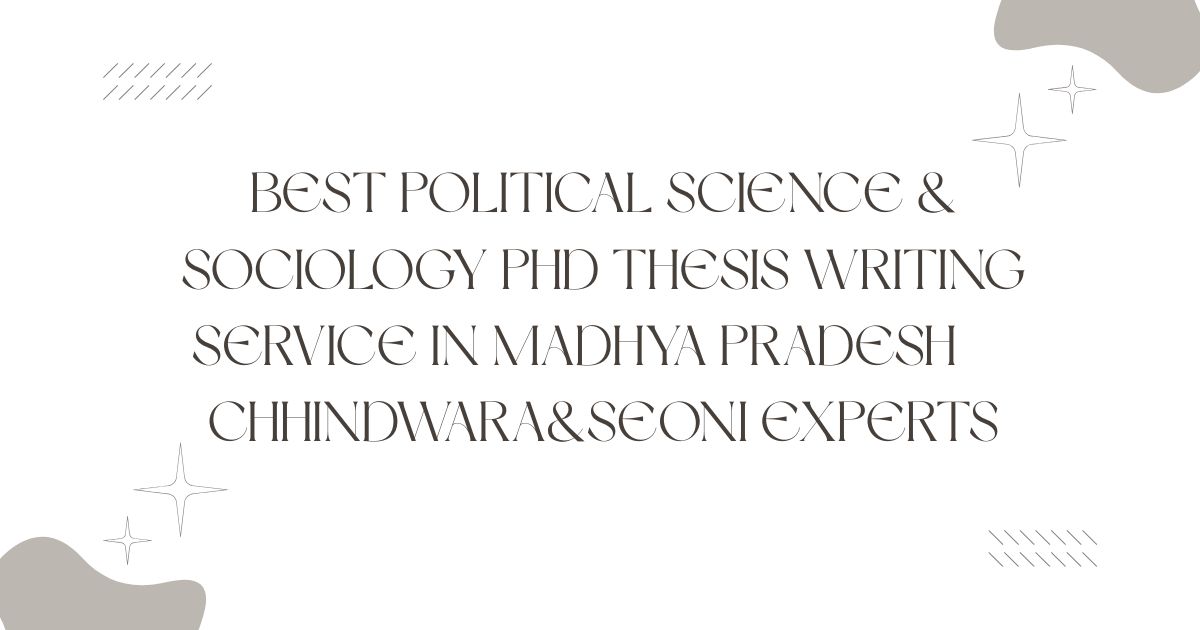 Best Political Science & Sociology PhD Thesis Writing Service in Madhya Pradesh | Chhindwara&Seoni Experts