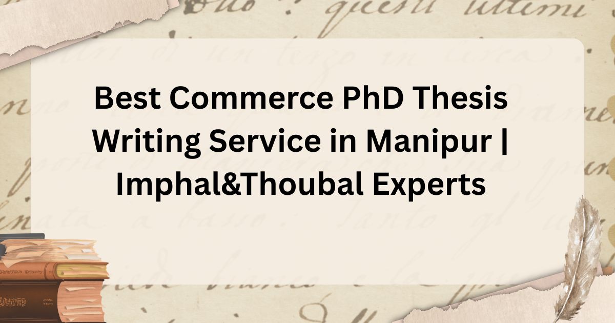 Best Commerce PhD Thesis Writing Service in Manipur | Imphal&Thoubal Experts