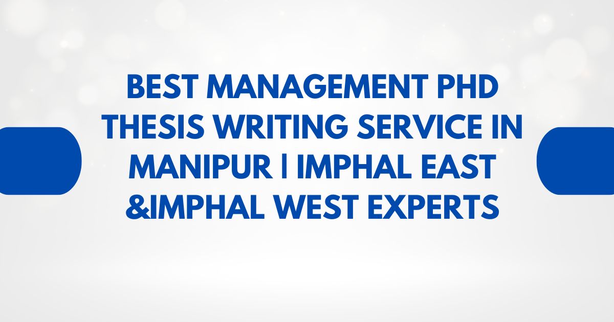Best Management PhD Thesis Writing Service in Manipur | Imphal East &Imphal West Experts