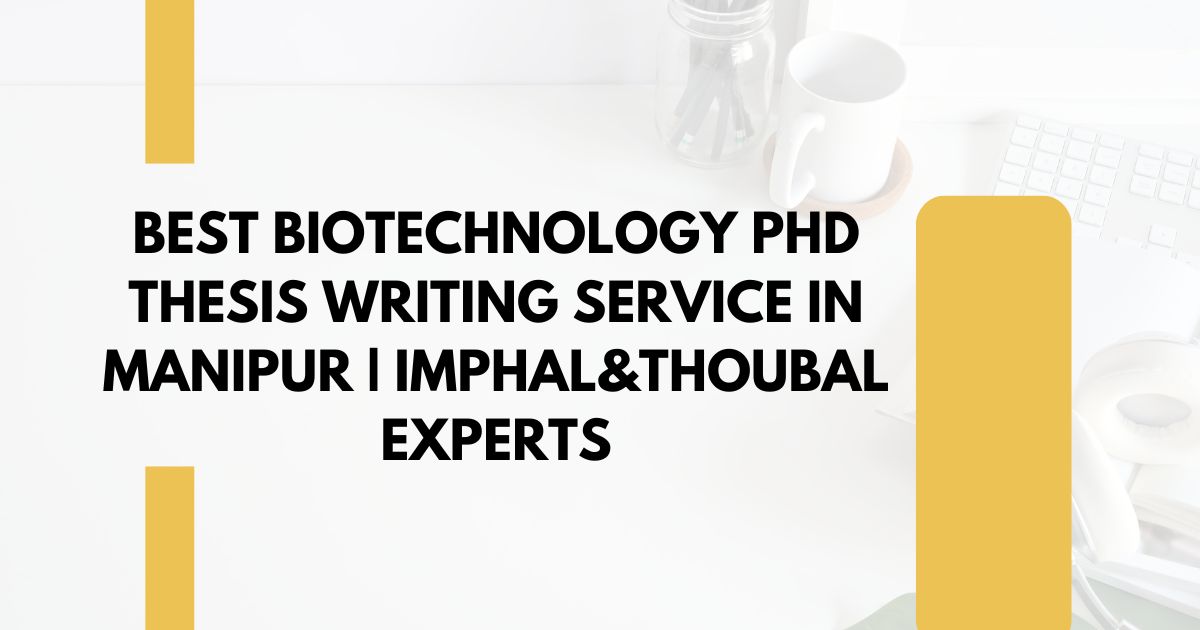 Best Biotechnology PhD Thesis Writing Service in Manipur | Imphal&Thoubal Experts